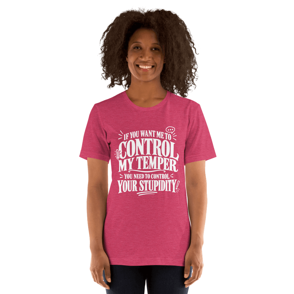 If You Want Me To Control My Temper — Unisex T-Shirt — Front