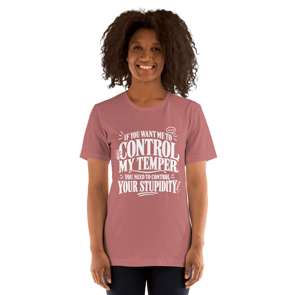 If You Want Me To Control My Temper — Unisex T-Shirt — Front