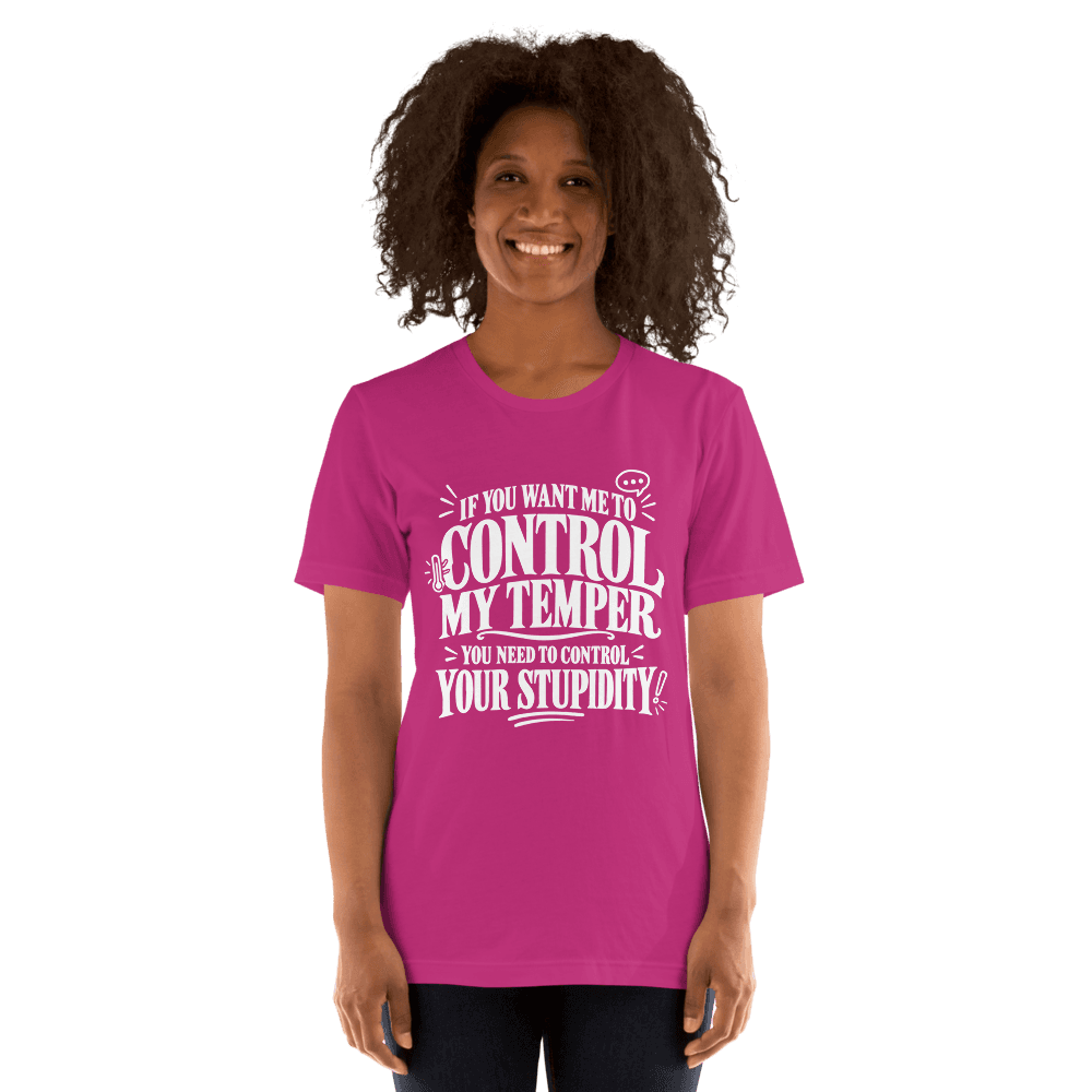 If You Want Me To Control My Temper — Unisex T-Shirt — Front