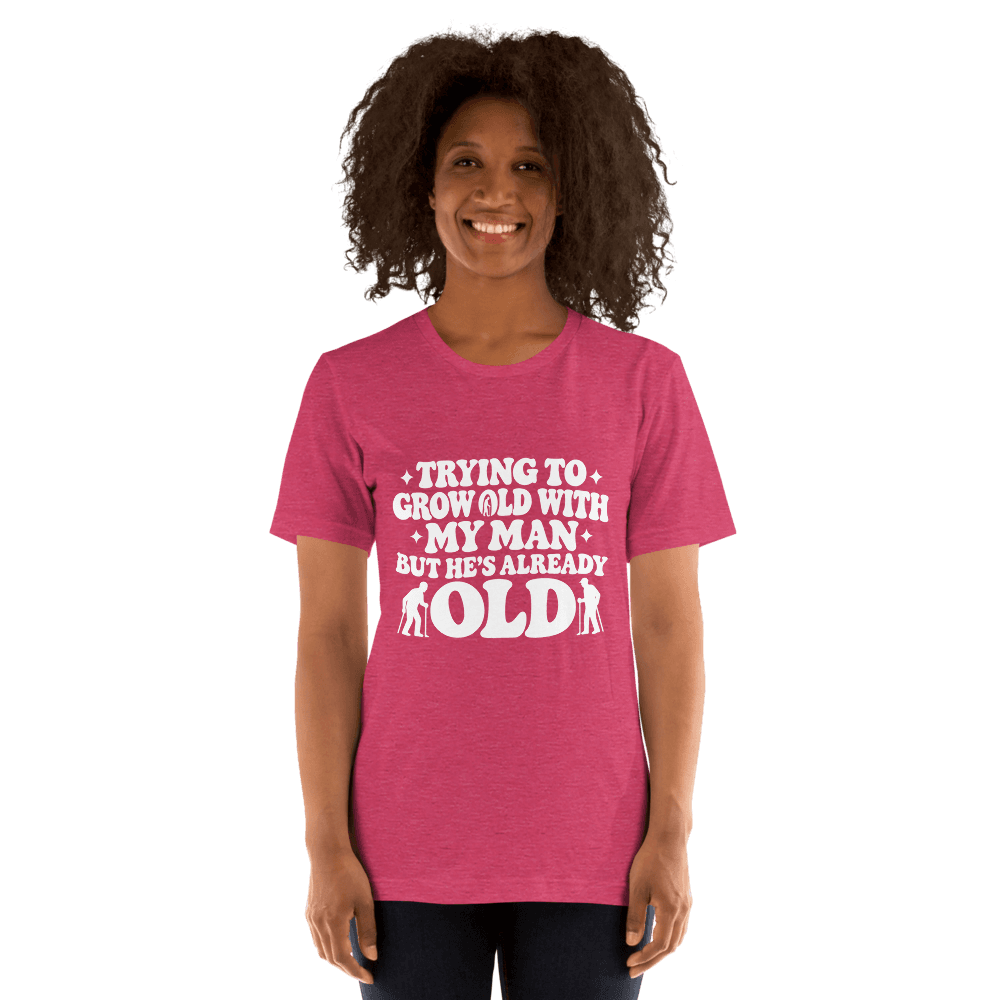 Trying To Grow Old With My Man — Unisex T-Shirt — Front