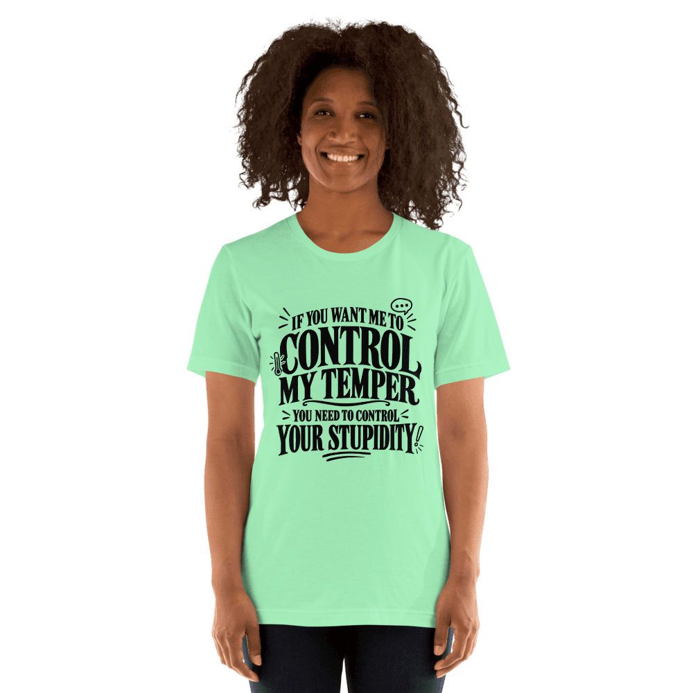 If You Want Me To Control My Temper — Unisex T-Shirt — Front