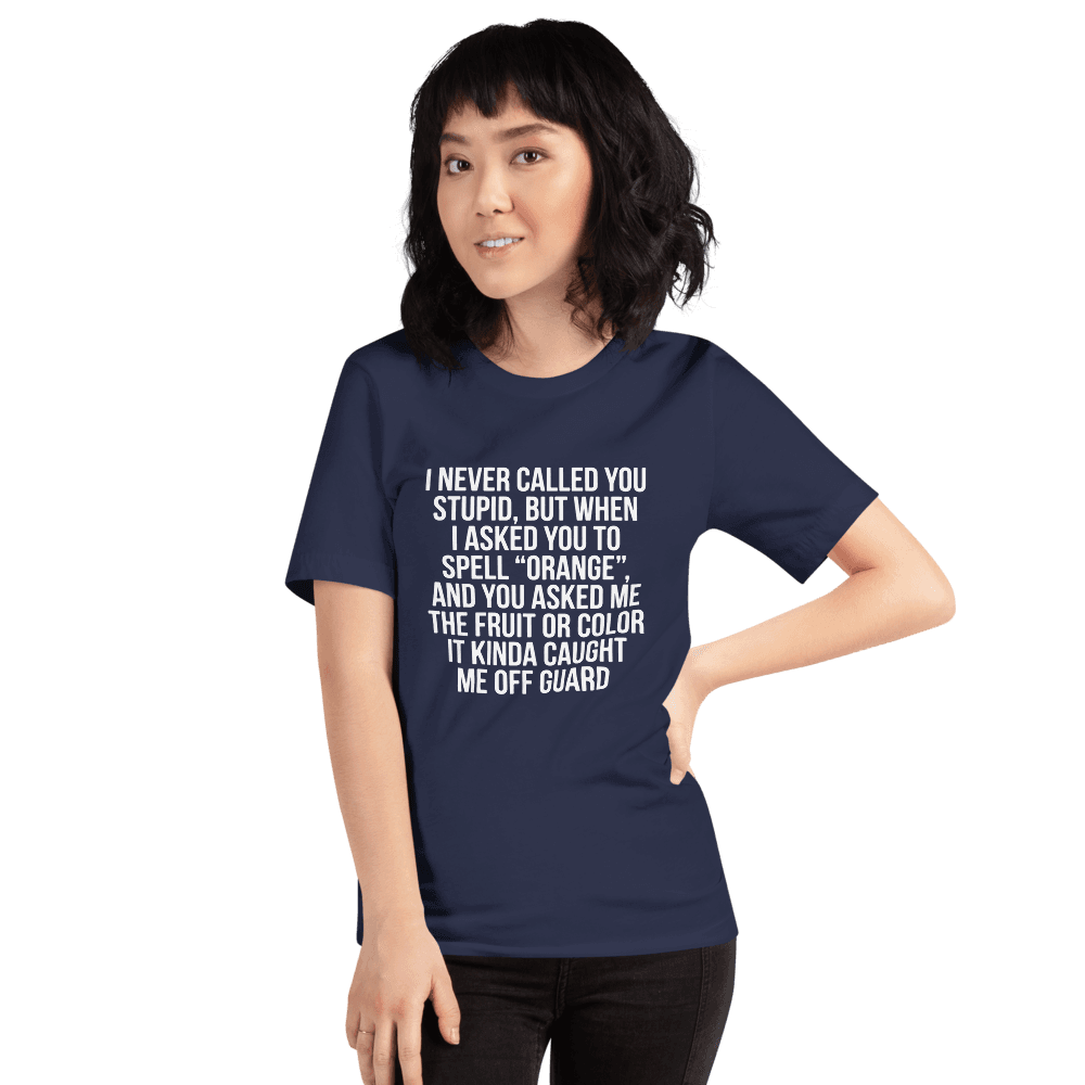 I Never Call You Stupid — Unisex T-Shirt — Front